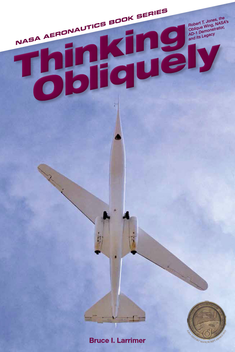 Thinking Obliquely: Robert T. Jones, the Oblique Wing, NASA’s AD-1 ...