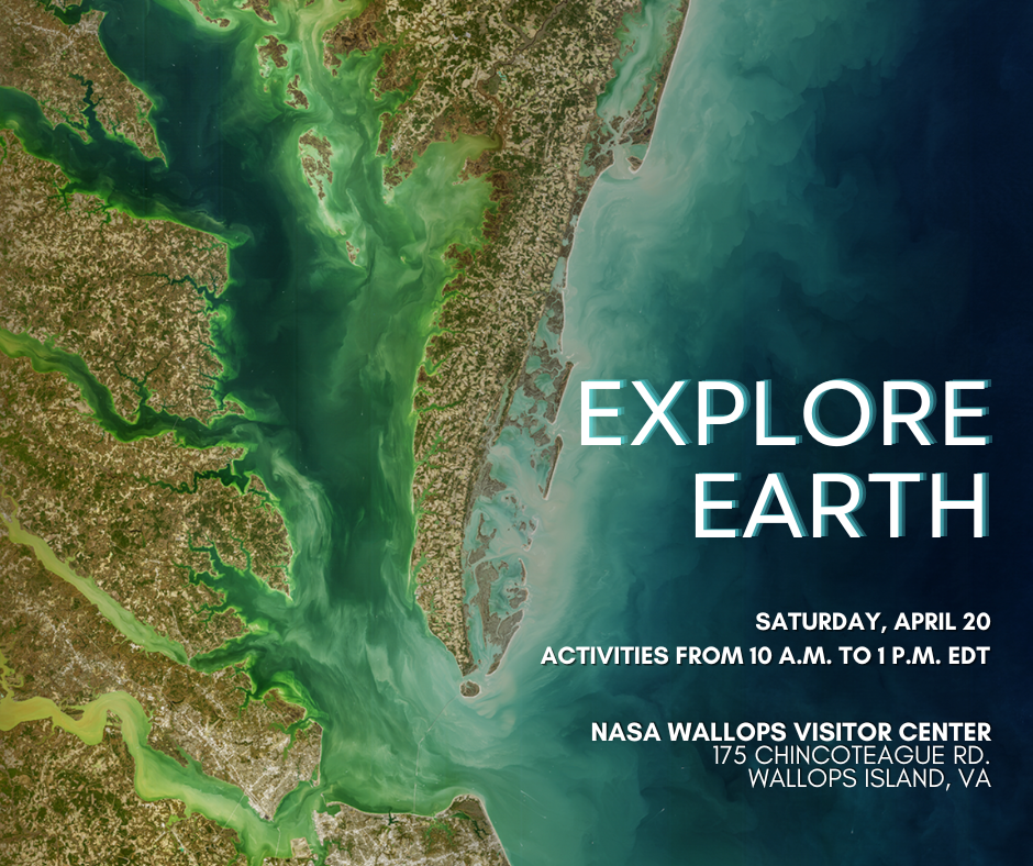 Satellite image of the Eastern Shore of Virginia in the background with light blue text that reads: Explore Earth, Saturday, April 20, Activities from 10 a.m. to 1 p.m. at the NASA Wallops Visitor Center, 175 Chincoteague Road, Wallops Island VA; in the foreground
