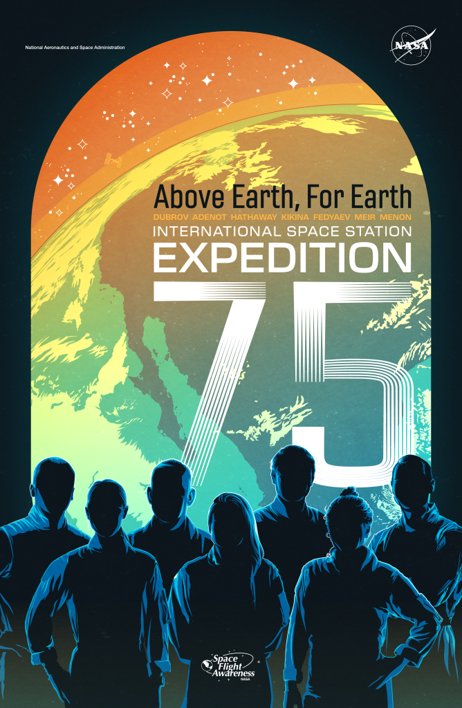 Front side of the poster for the International Space Station Expedition 75. The top identifier has National Aeronautics and Space Administration text on the left and the NASA insignia on the right. The title of the poster is Above Earth, for Earth. Under the title is the last names of the seven astronauts on the mission. The background has an arch-like window view of an abstract stylized image of the Sun rising from behind the stylized Earth with silhouettes of the seven astronauts at the bottom.