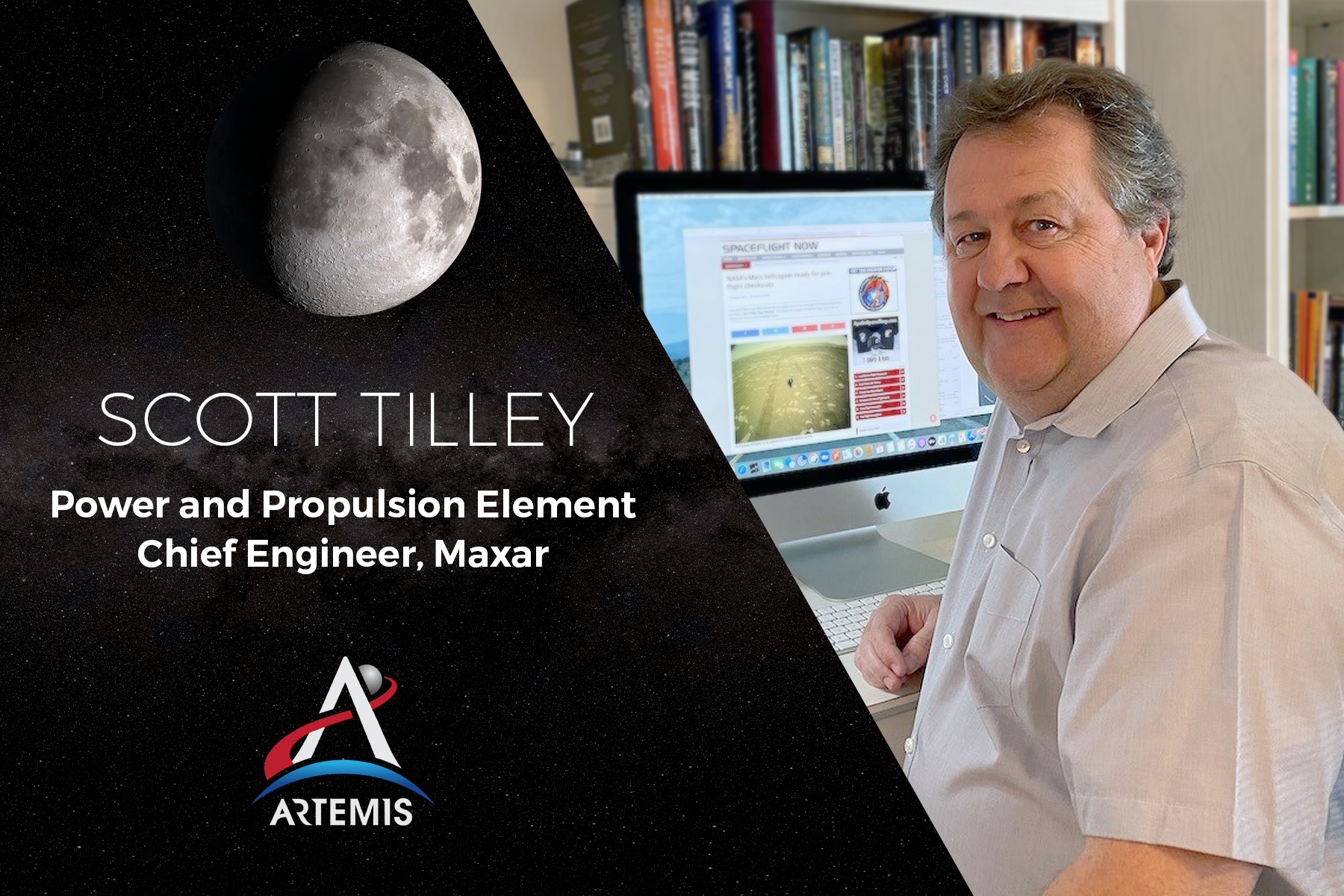 I am Artemis: Scott Tilley. Power and Propulsion Element Chief Engineer.