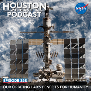 Houston We Have a Podcast Episode 358: Our Orbiting Lab's Benefits for Humanity. Photo is a top down view of the International Space Station with the Earth behind it.