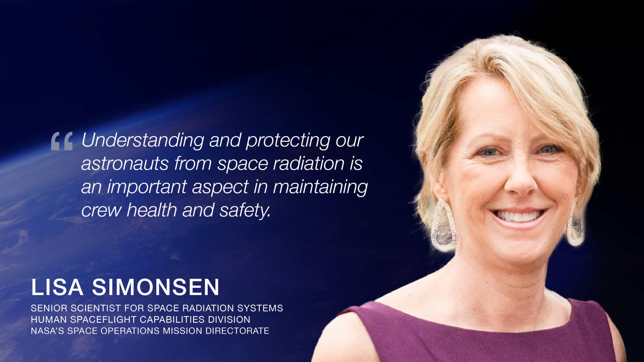 A graphic with a photo of Lisa Simonsen, senior scientist for space radiation systems. Alongside the photo is a quote from Simonsen which reads: "Understanding and protecting our astronauts from space radiation is an important aspect in maintaining crew health and safety."