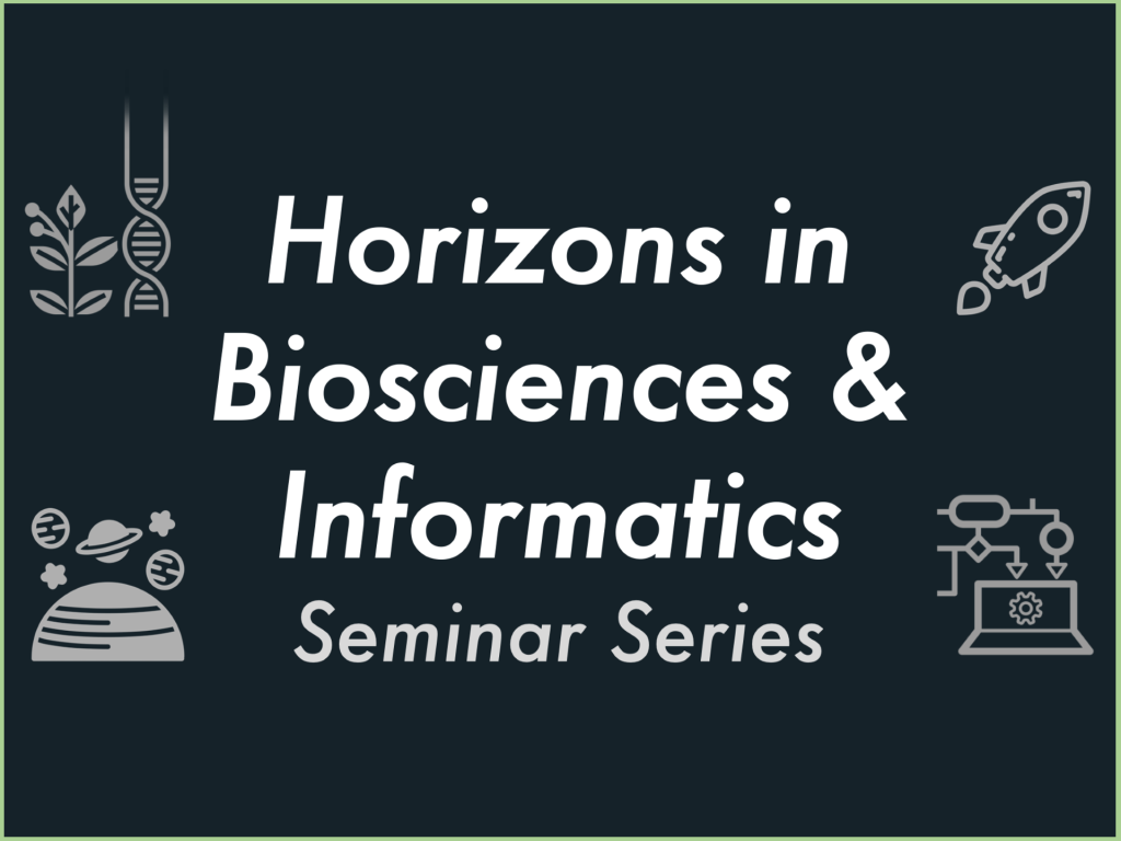 Horizons in Biosciences & Informatics Seminar Series