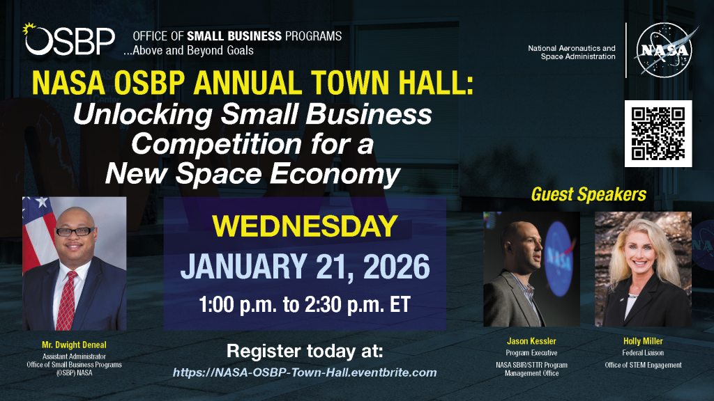 NASA OSBP Annual Town Hall: Unlocking Small Business Competition for a New Space Economy Wednesday January 21, 2026 1:00 p.m. to 2:30 p.m. ET